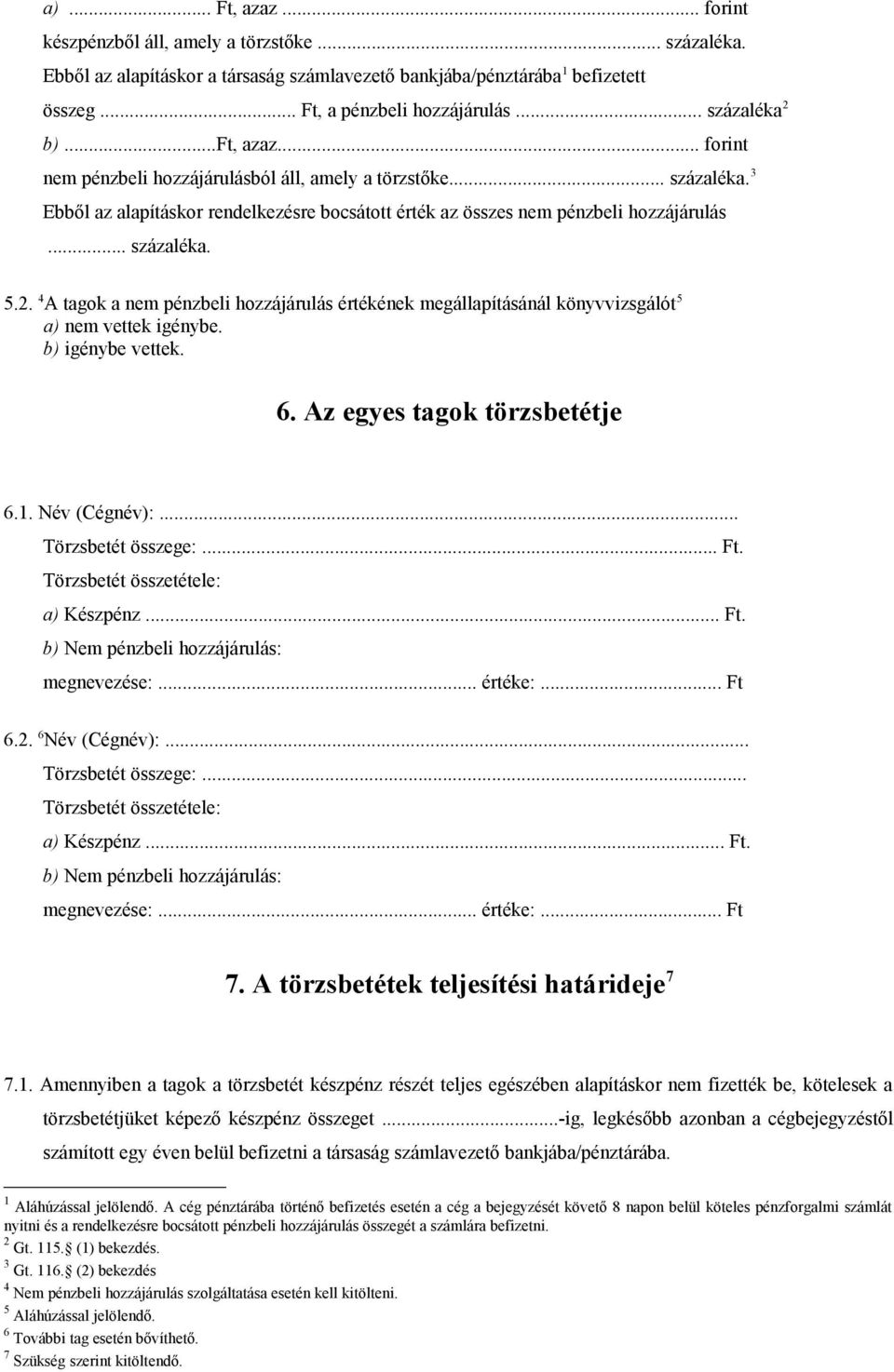 .. százaléka. 5.2. 4 A tagok a nem pénzbeli hozzájárulás értékének megállapításánál könyvvizsgálót 5 a) nem vettek igénybe. b) igénybe vettek. 6. Az egyes tagok törzsbetétje 6.1. Név (Cégnév):.