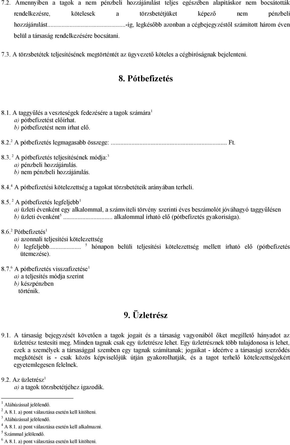 A törzsbetétek teljesítésének megtörténtét az ügyvezető köteles a cégbíróságnak bejelenteni. 8. Pótbefizetés 8.1. A taggyűlés a veszteségek fedezésére a tagok számára 1 a) pótbefizetést előírhat.