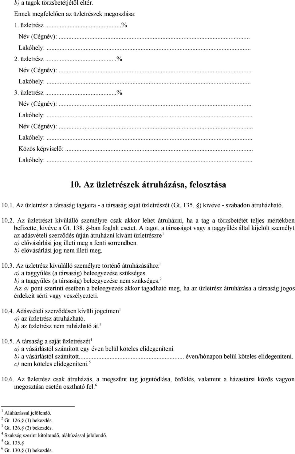 Az üzletrészt kívülálló személyre csak akkor lehet átruházni, ha a tag a törzsbetétét teljes mértékben befizette, kivéve a Gt. 138. -ban foglalt esetet.