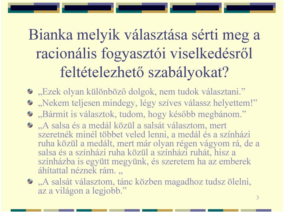 A salsa és a medál közül a salsát választom, mert szeretnék minél többet veled lenni, a medál és a színházi ruha közül a medált, mert már olyan régen vágyom