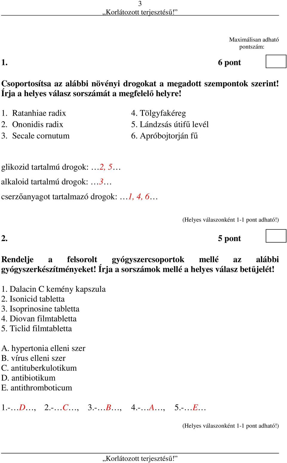 Apróbojtorján fű glikozid tartalmú drogok: 2, 5 alkaloid tartalmú drogok: 3 cserzőanyagot tartalmazó drogok: 1, 4, 6 2.