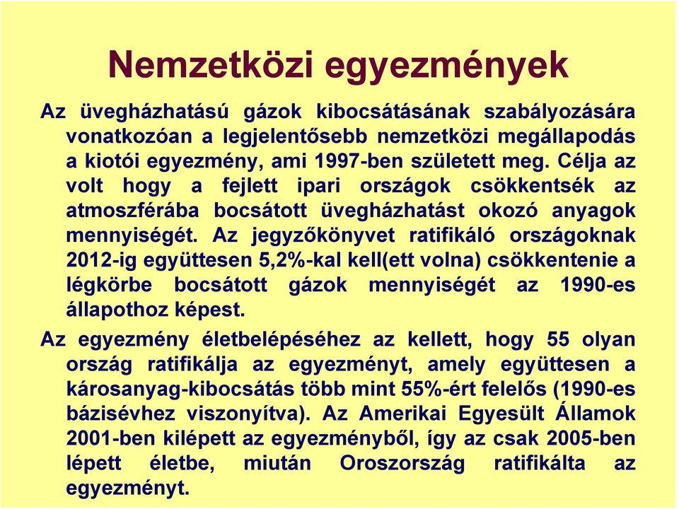 Az jegyzőkönyvet ratifikáló országoknak 2012-ig együttesen 5,2%-kal kell(ett volna) csökkentenie a légkörbe bocsátott gázok mennyiségét az 1990-es állapothoz képest.
