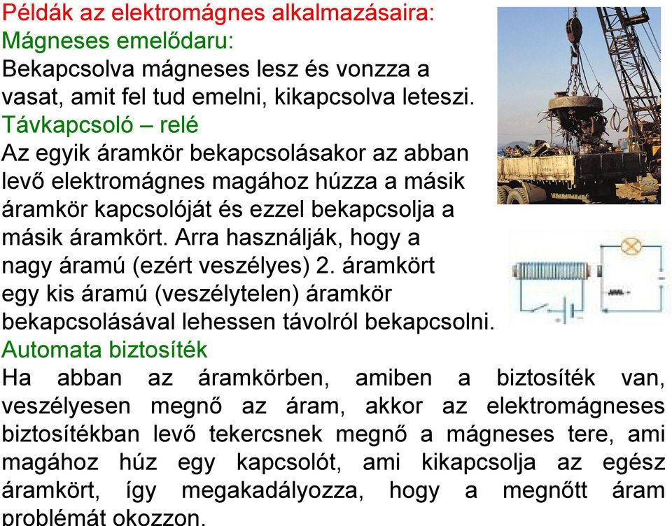 Arra használják, hogy a nagy áramú (ezért veszélyes) 2. áramkört egy kis áramú (veszélytelen) áramkör bekapcsolásával lehessen távolról bekapcsolni.