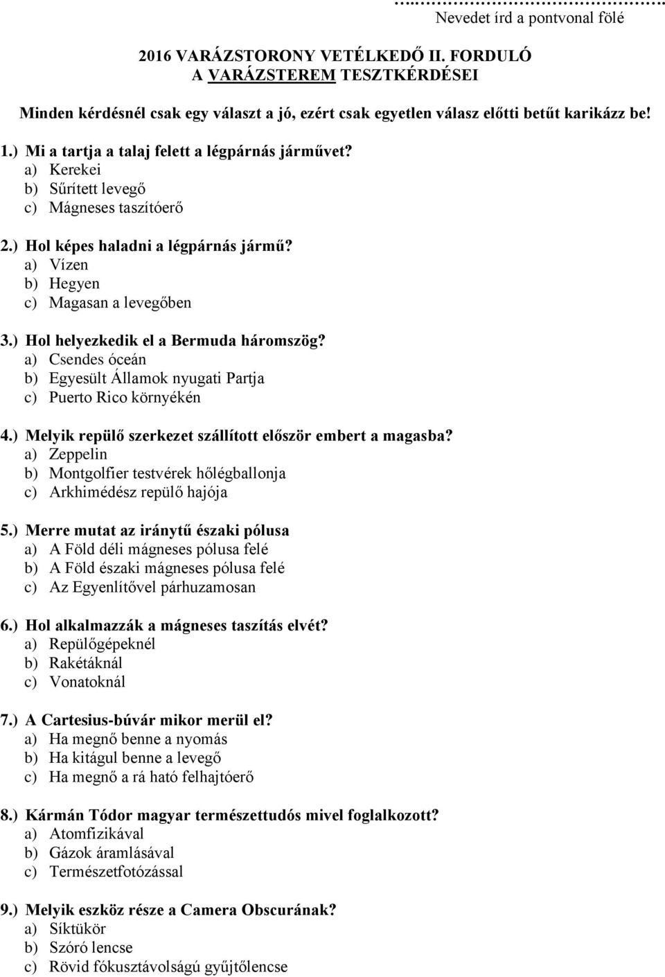 ) Hol helyezkedik el a Bermuda háromszög? a) Csendes óceán b) Egyesült Államok nyugati Partja c) Puerto Rico környékén 4.) Melyik repülő szerkezet szállított először embert a magasba?