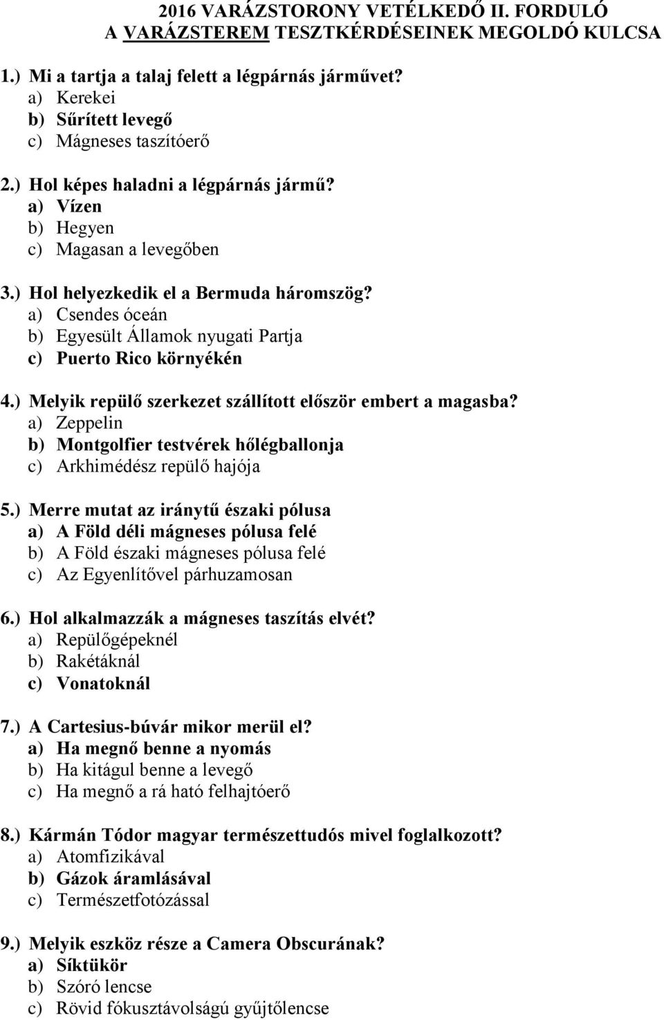 a) Csendes óceán b) Egyesült Államok nyugati Partja c) Puerto Rico környékén 4.) Melyik repülő szerkezet szállított először embert a magasba?