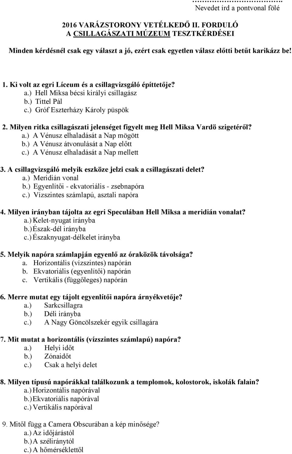 Milyen ritka csillagászati jelenséget figyelt meg Hell Miksa Vardö szigetéről? a.) A Vénusz elhaladását a Nap mögött b.) A Vénusz átvonulását a Nap előtt c.) A Vénusz elhaladását a Nap mellett 3.