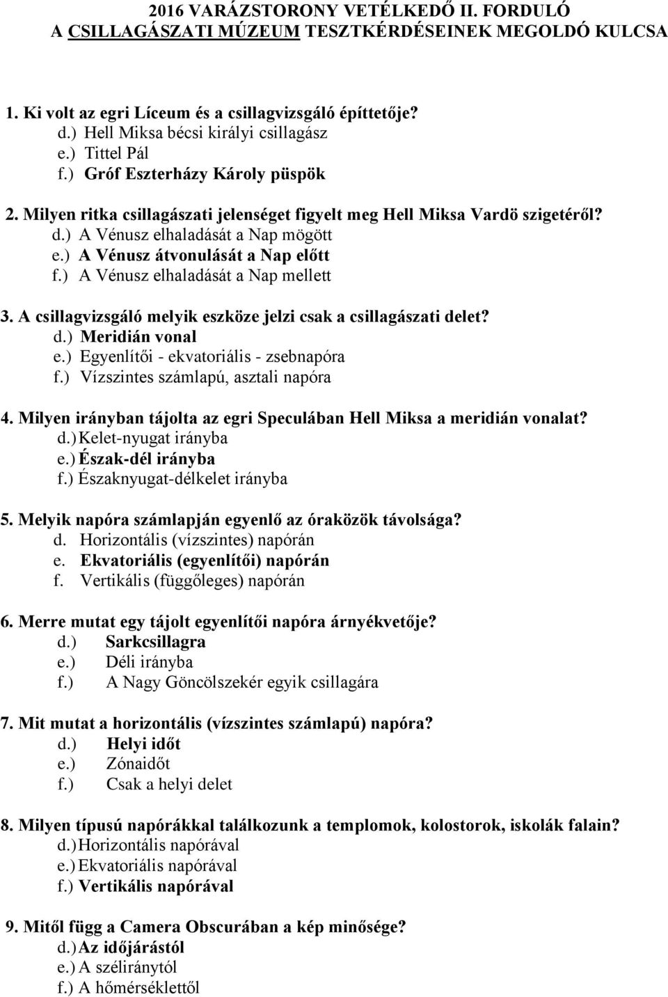 ) A Vénusz átvonulását a Nap előtt f.) A Vénusz elhaladását a Nap mellett 3. A csillagvizsgáló melyik eszköze jelzi csak a csillagászati delet? d.) Meridián vonal e.