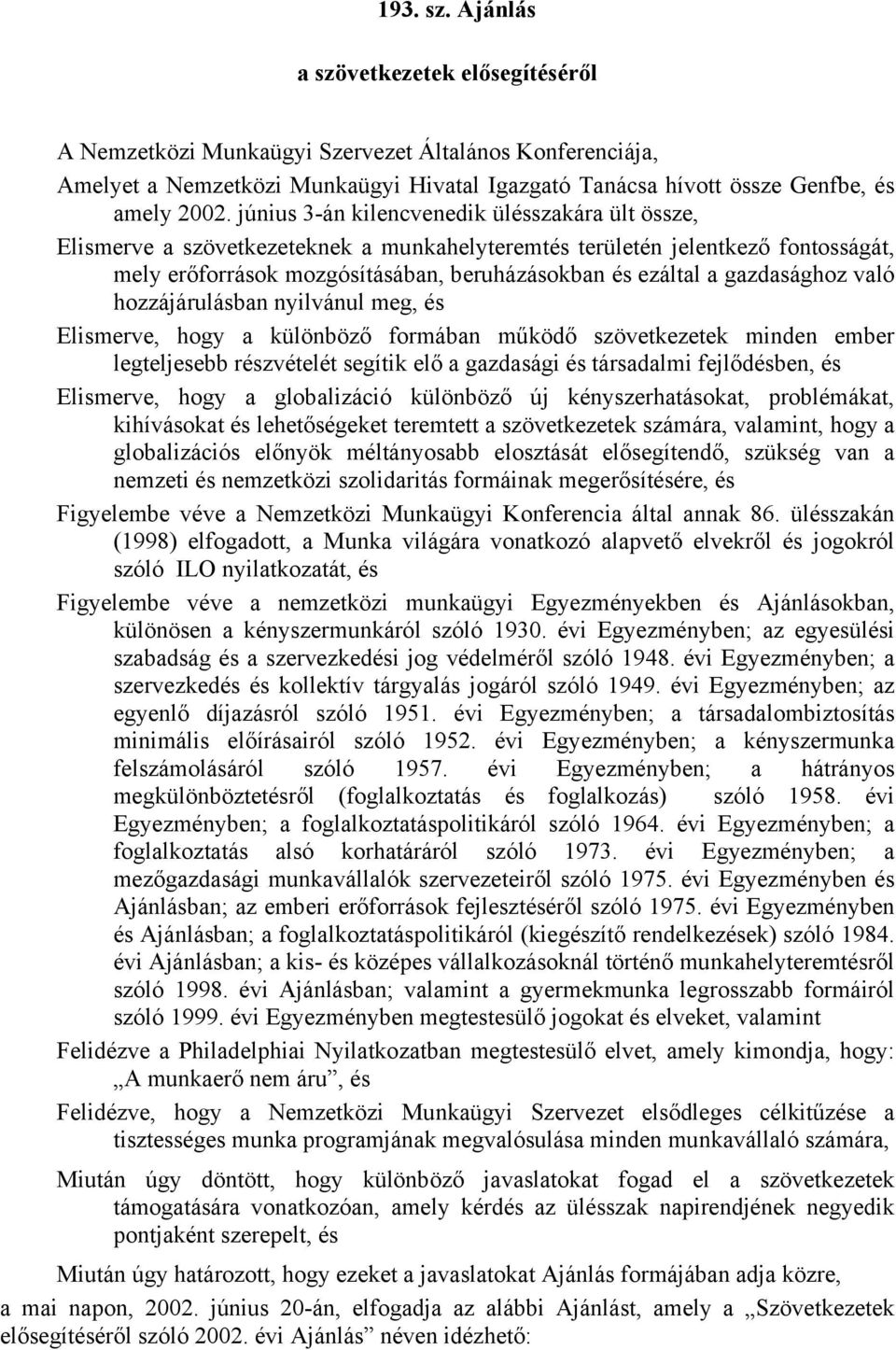 gazdasághoz való hozzájárulásban nyilvánul meg, és Elismerve, hogy a különböző formában működő szövetkezetek minden ember legteljesebb részvételét segítik elő a gazdasági és társadalmi fejlődésben,