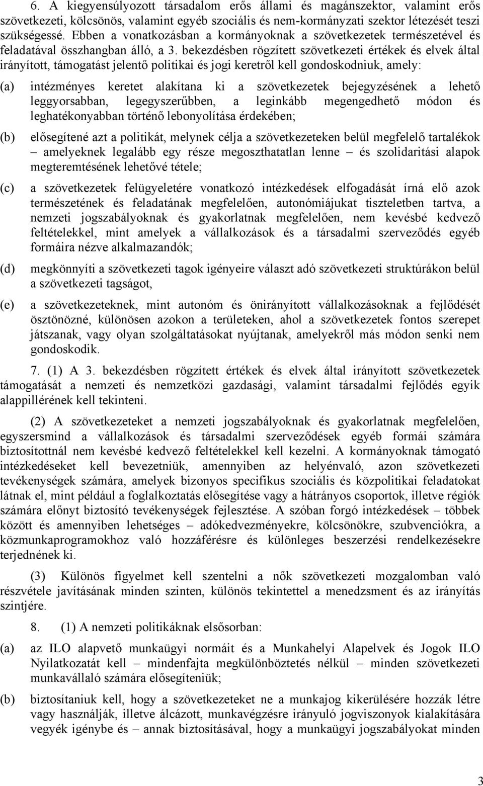 bekezdésben rögzített szövetkezeti értékek és elvek által irányított, támogatást jelentő politikai és jogi keretről kell gondoskodniuk, amely: (a) intézményes keretet alakítana ki a szövetkezetek