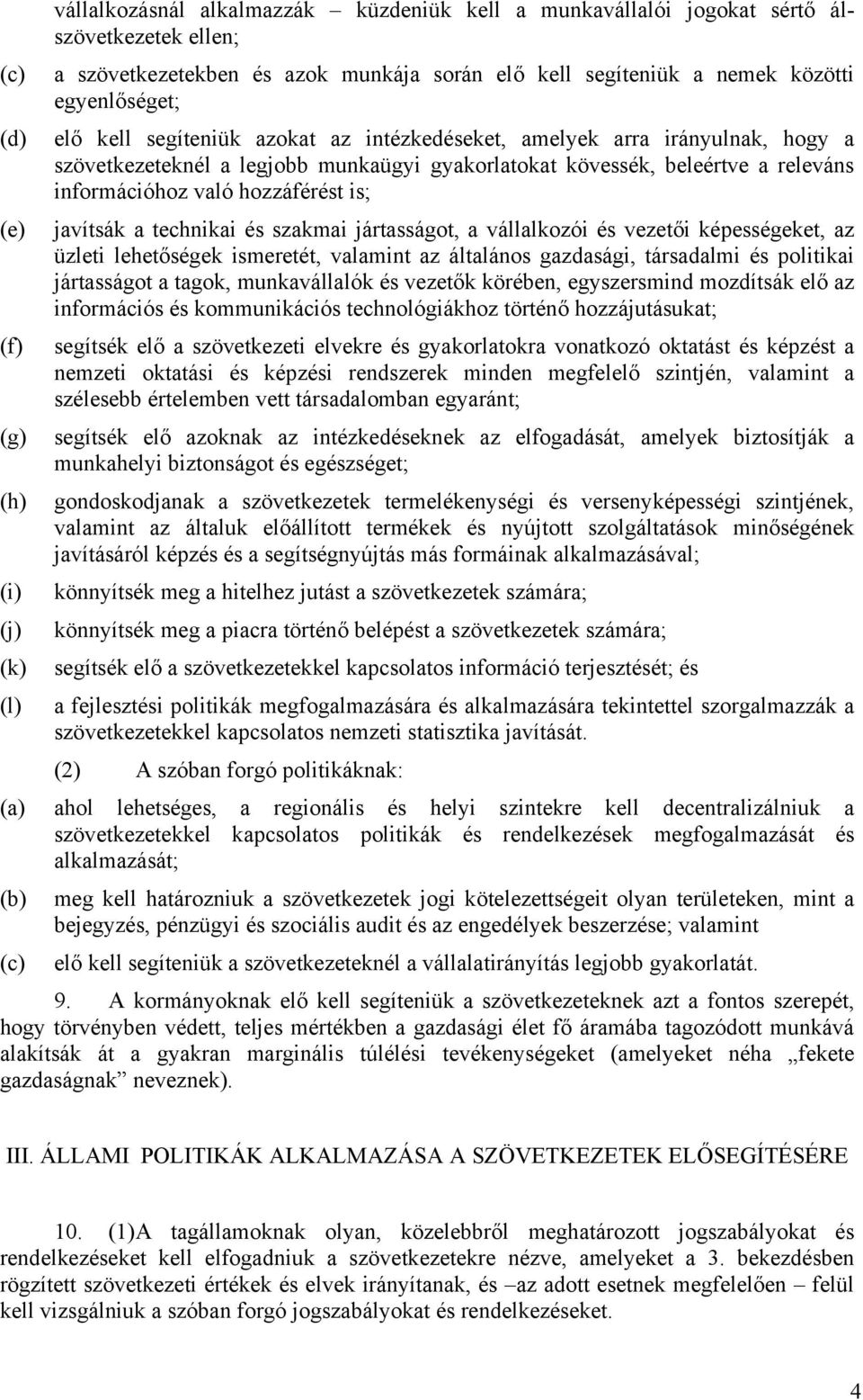 javítsák a technikai és szakmai jártasságot, a vállalkozói és vezetői képességeket, az üzleti lehetőségek ismeretét, valamint az általános gazdasági, társadalmi és politikai jártasságot a tagok,