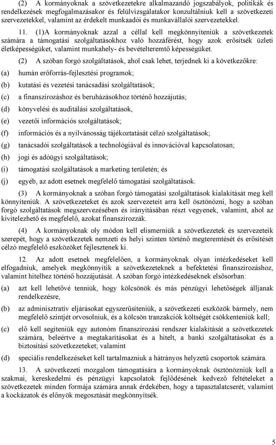 (1) A kormányoknak azzal a céllal kell megkönnyíteniük a szövetkezetek számára a támogatási szolgáltatásokhoz való hozzáférést, hogy azok erősítsék üzleti életképességüket, valamint munkahely- és