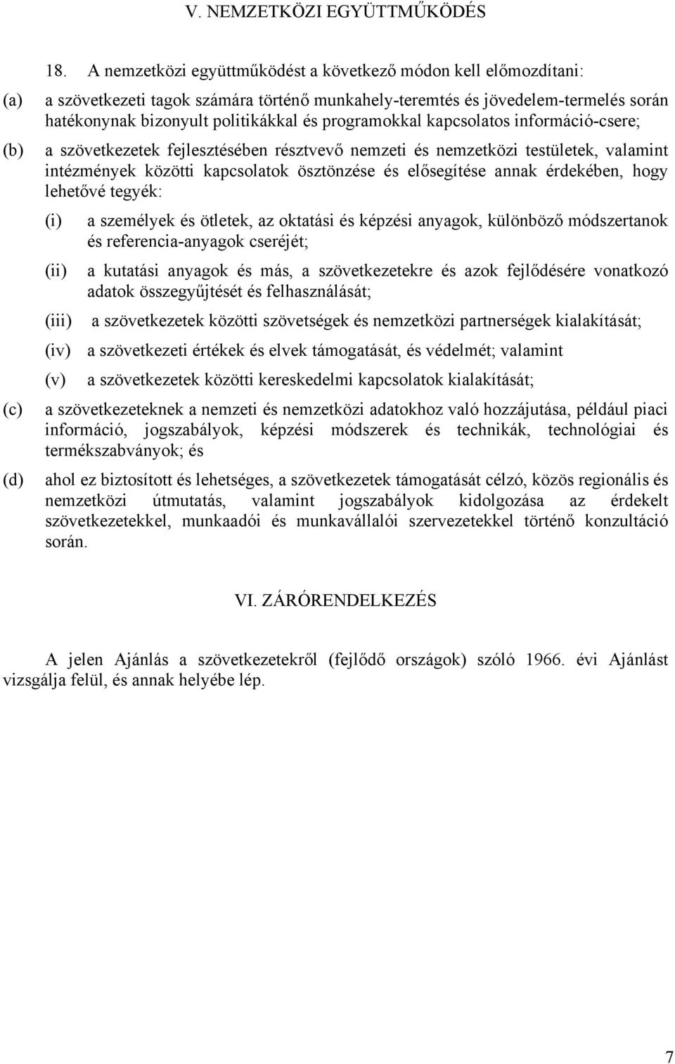 kapcsolatos információ-csere; a szövetkezetek fejlesztésében résztvevő nemzeti és nemzetközi testületek, valamint intézmények közötti kapcsolatok ösztönzése és elősegítése annak érdekében, hogy