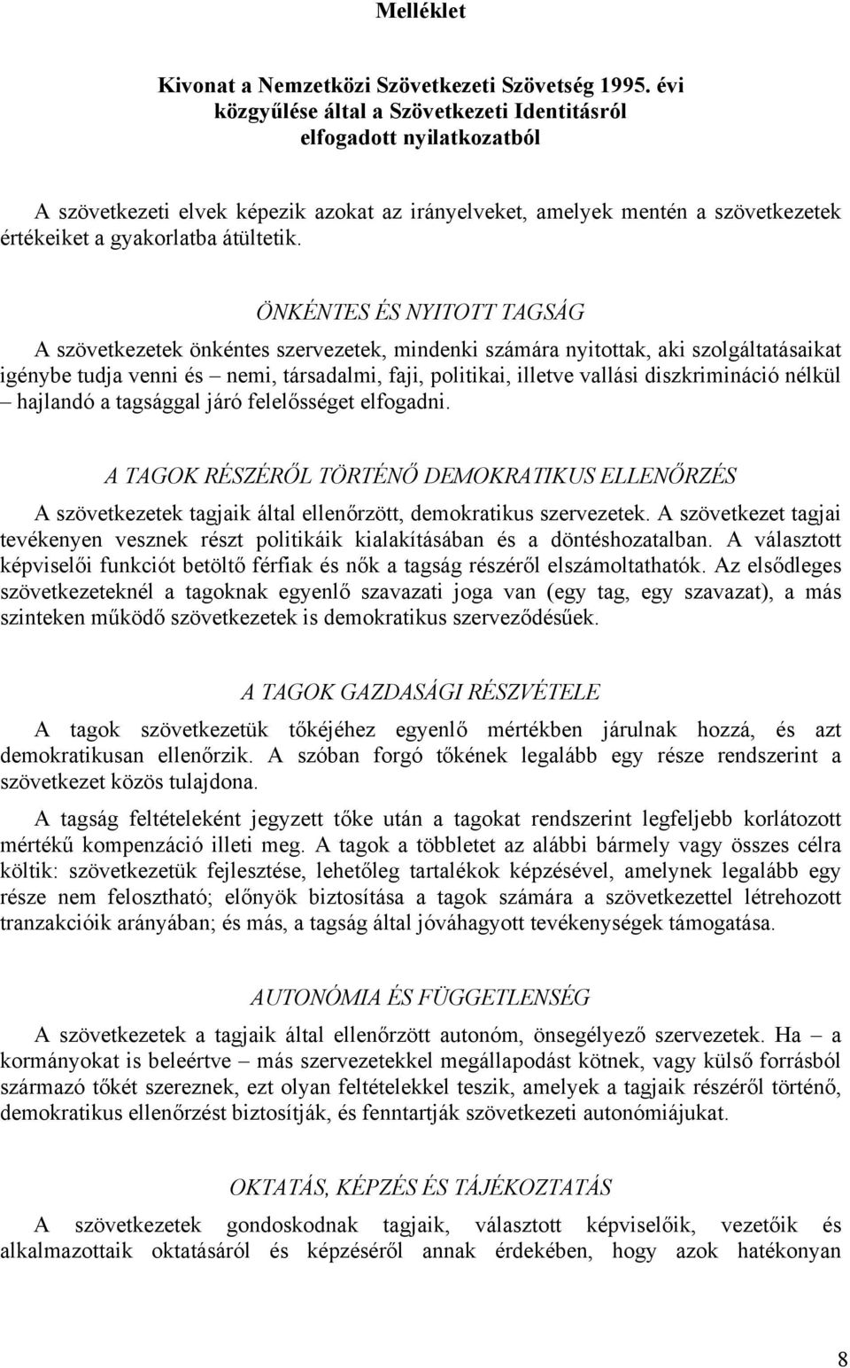 ÖNKÉNTES ÉS NYITOTT TAGSÁG A szövetkezetek önkéntes szervezetek, mindenki számára nyitottak, aki szolgáltatásaikat igénybe tudja venni és nemi, társadalmi, faji, politikai, illetve vallási