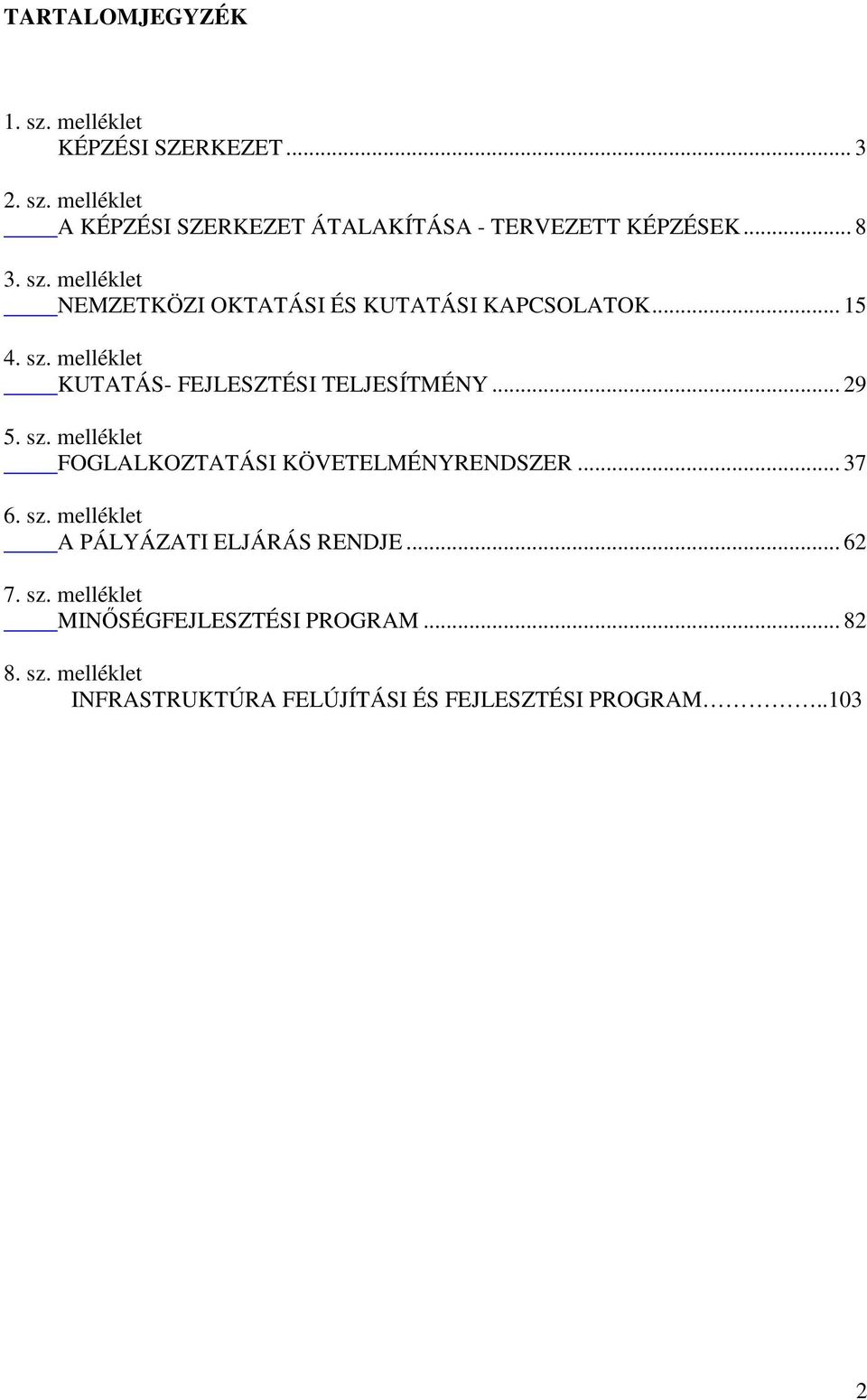 .. 29 5. sz. melléklet FOGLALKOZTATÁSI KÖVETELMÉNYRENDSZER... 37 6. sz. melléklet A PÁLYÁZATI ELJÁRÁS RENDJE... 62 7. sz. melléklet MINSÉGFEJLESZTÉSI PROGRAM.