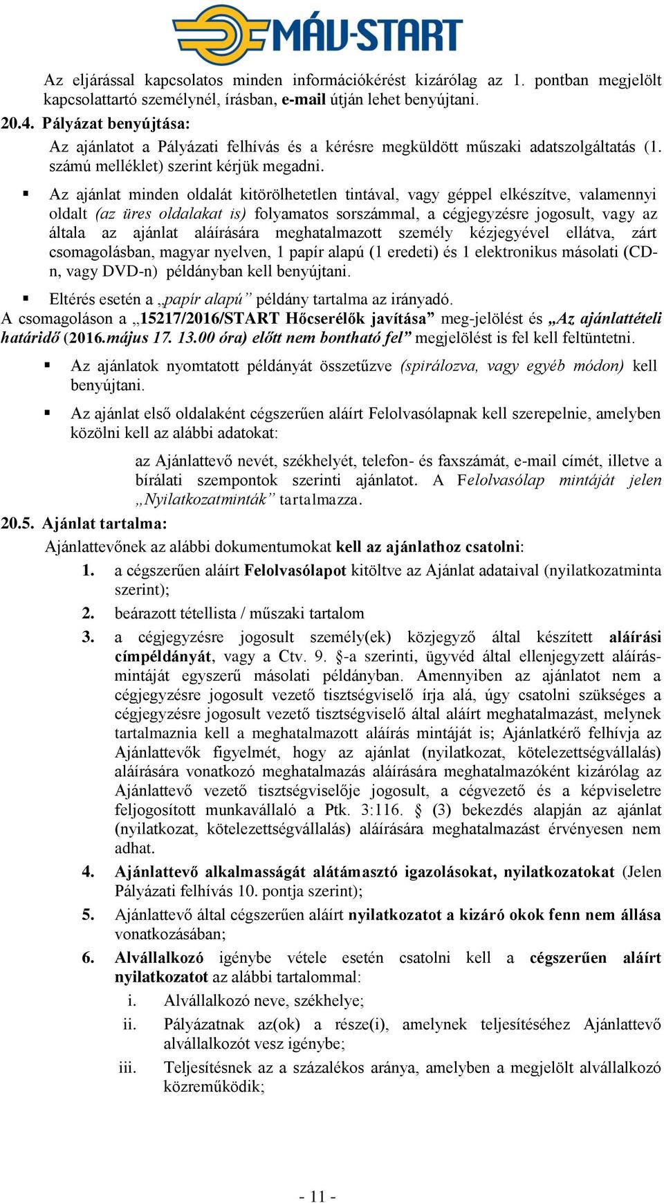 Az ajánlat minden oldalát kitörölhetetlen tintával, vagy géppel elkészítve, valamennyi oldalt (az üres oldalakat is) folyamatos sorszámmal, a cégjegyzésre jogosult, vagy az általa az ajánlat