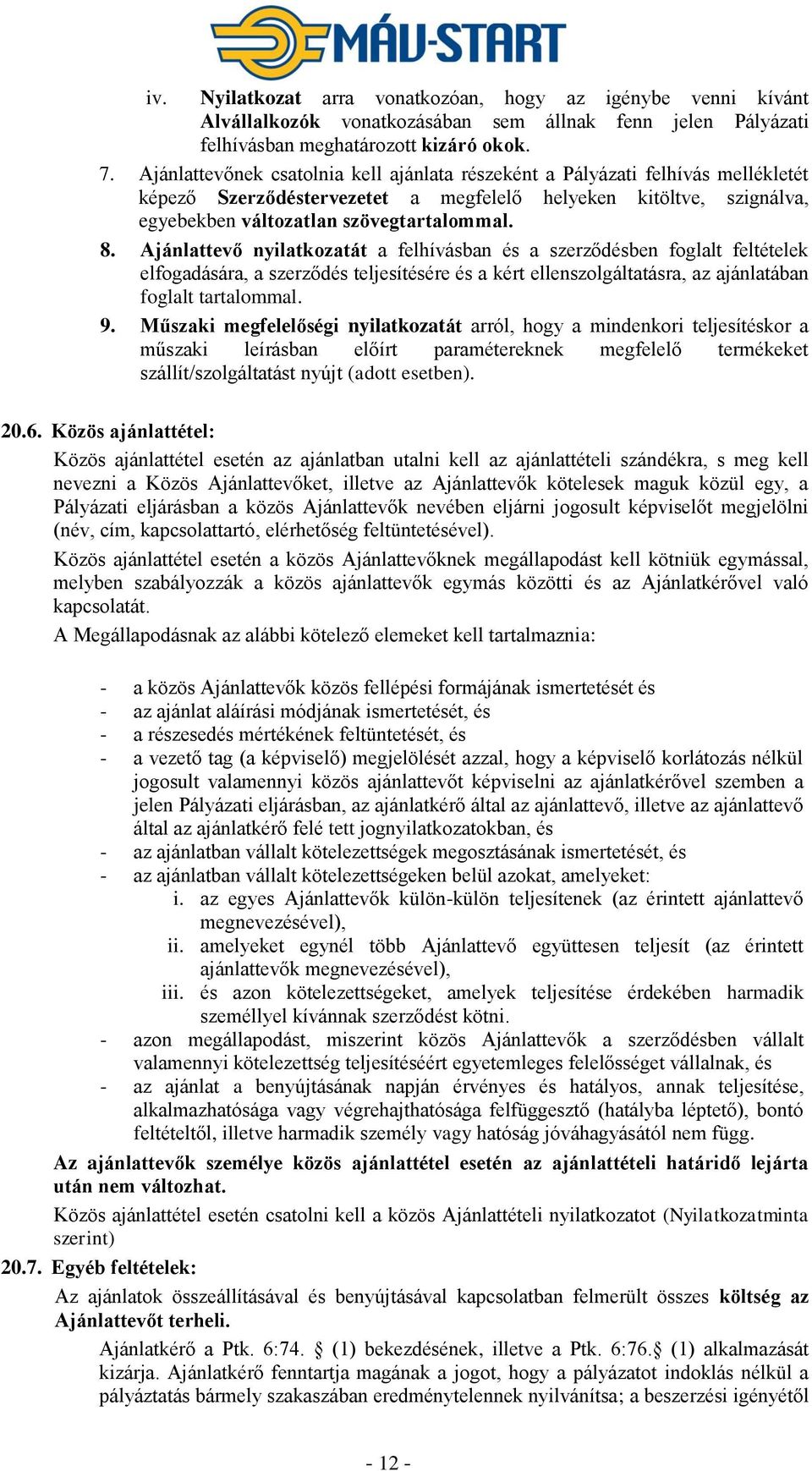 Ajánlattevő nyilatkozatát a felhívásban és a szerződésben foglalt feltételek elfogadására, a szerződés teljesítésére és a kért ellenszolgáltatásra, az ajánlatában foglalt tartalommal. 9.