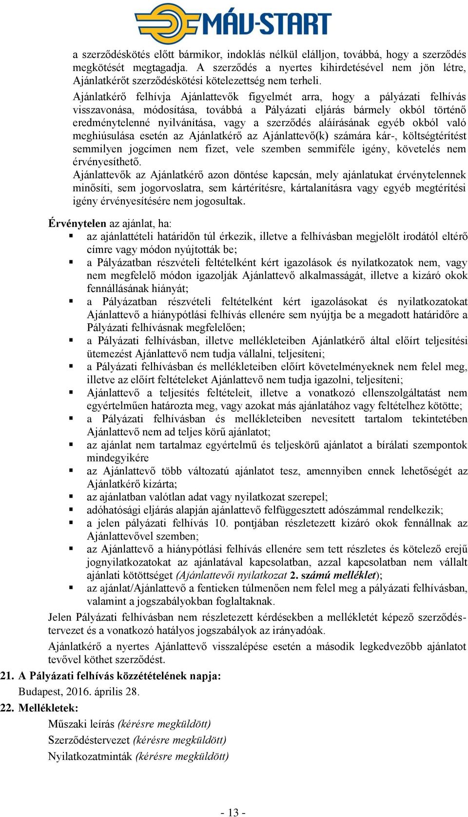 Ajánlatkérő felhívja Ajánlattevők figyelmét arra, hogy a pályázati felhívás visszavonása, módosítása, továbbá a Pályázati eljárás bármely okból történő eredménytelenné nyilvánítása, vagy a szerződés