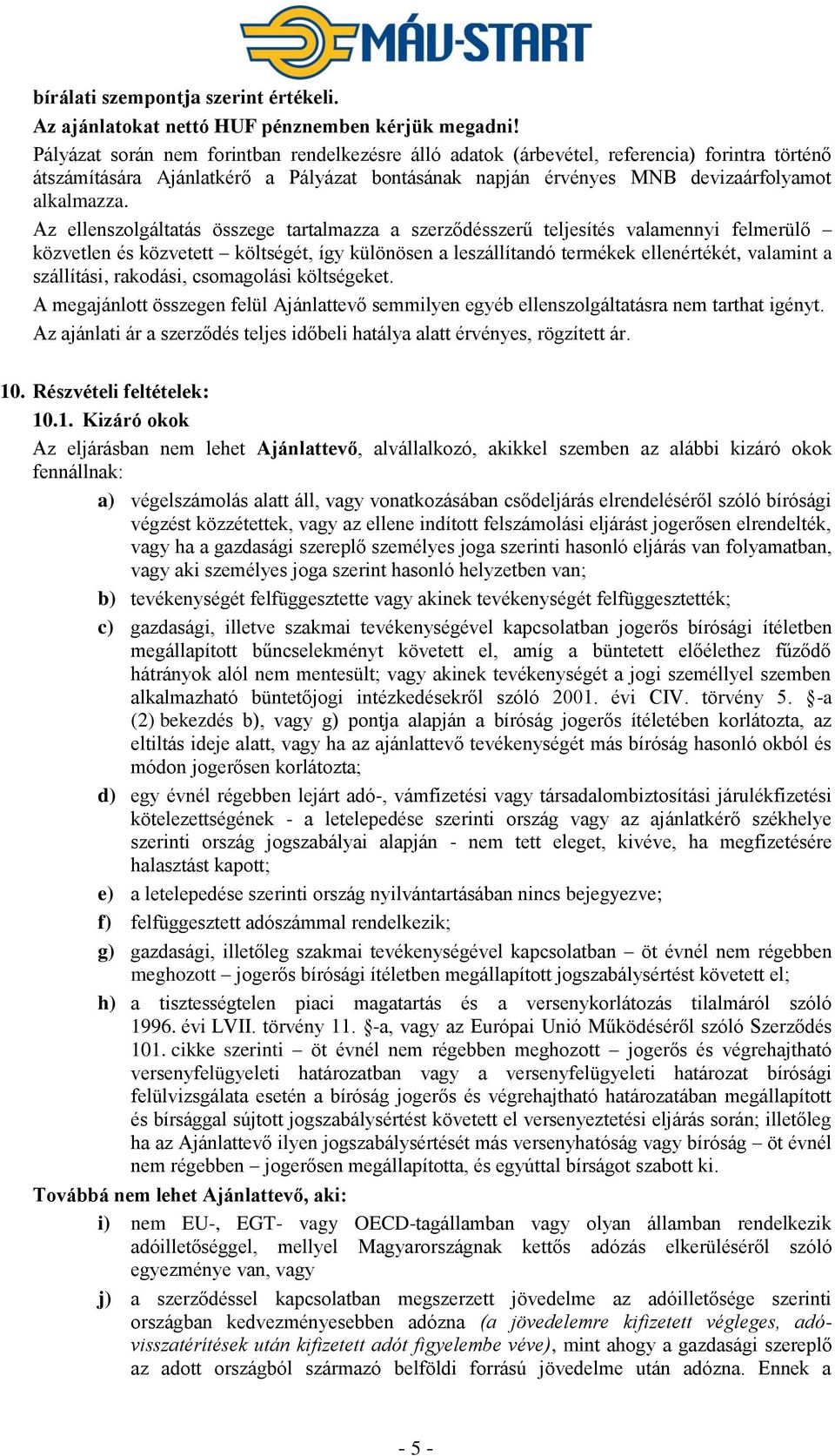 Az ellenszolgáltatás összege tartalmazza a szerződésszerű teljesítés valamennyi felmerülő közvetlen és közvetett költségét, így különösen a leszállítandó termékek ellenértékét, valamint a szállítási,