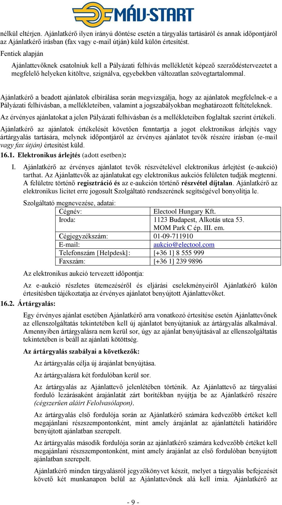 Ajánlatkérő a beadott ajánlatok elbírálása során megvizsgálja, hogy az ajánlatok megfelelnek-e a Pályázati felhívásban, a mellékleteiben, valamint a jogszabályokban meghatározott feltételeknek.