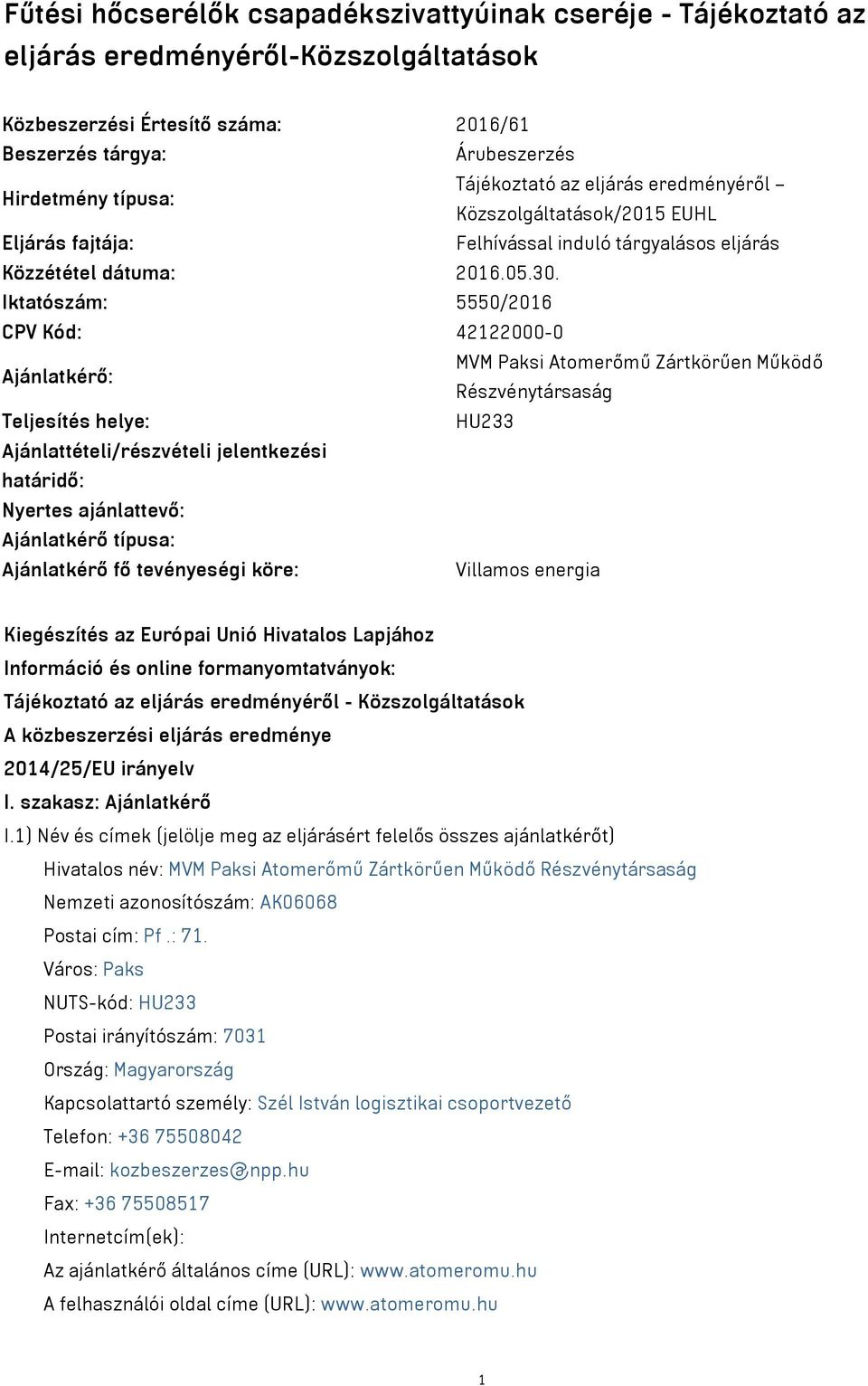 Iktatószám: 5550/2016 CPV Kód: 42122000-0 Ajánlatkérő: MVM Paksi Atomerőmű Zártkörűen Működő Részvénytársaság Teljesítés helye: HU233 Ajánlattételi/részvételi jelentkezési határidő: Nyertes