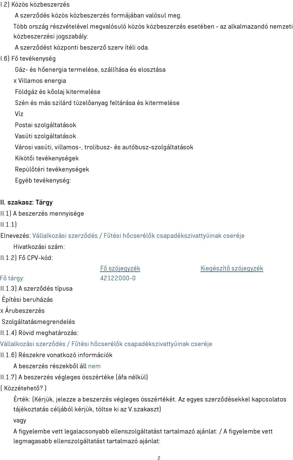 6) Fő tevékenység Gáz- és hőenergia termelése, szállítása és elosztása x Villamos energia Földgáz és kőolaj kitermelése Szén és más szilárd tüzelőanyag feltárása és kitermelése Víz Postai