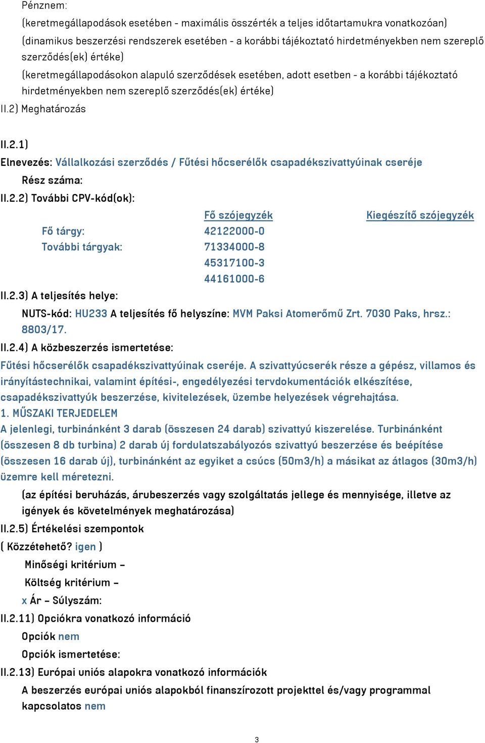 Meghatározás II.2.1) Elnevezés: Vállalkozási szerződés / Fűtési hőcserélők csapadékszivattyúinak cseréje Rész száma: II.2.2) További CPV-kód(ok): Fő szójegyzék Kiegészítő szójegyzék Fő tárgy: 42122000-0 További tárgyak: 71334000-8 45317100-3 44161000-6 II.