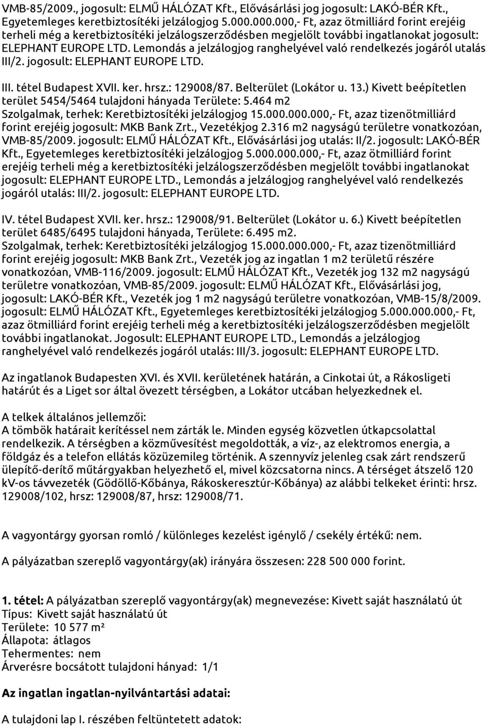 Lemondás a jelzálogjog ranghelyével való rendelkezés jogáról utalás III/2. jogosult: ELEPHANT EUROPE LTD. III. tétel Budapest XVII. ker. hrsz.: 129008/87. Belterület (Lokátor u. 13.