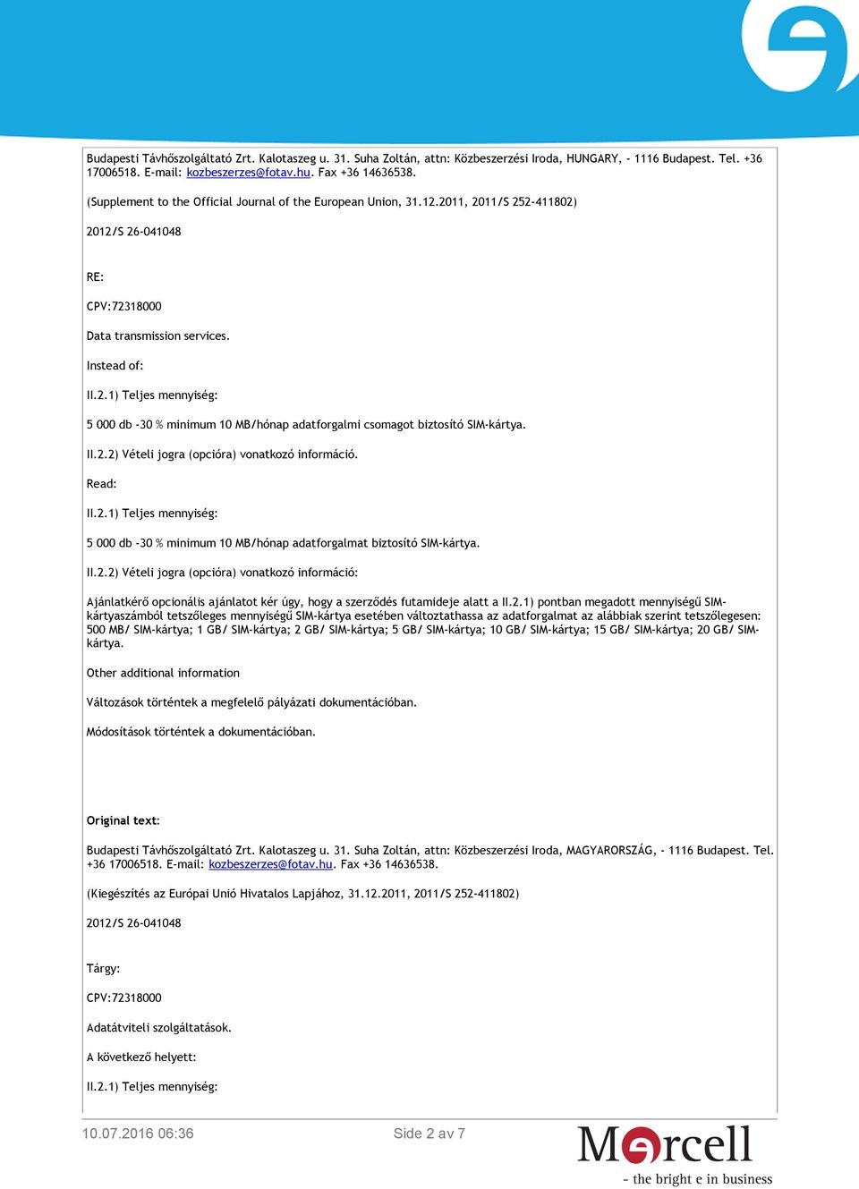 Instead of: 5 000 db -30 % minimum 10 MB/hónap adatforgalmi csomagot biztosító SIM-kártya. II.2.2) Vételi jogra (opcióra) vonatkozó információ.
