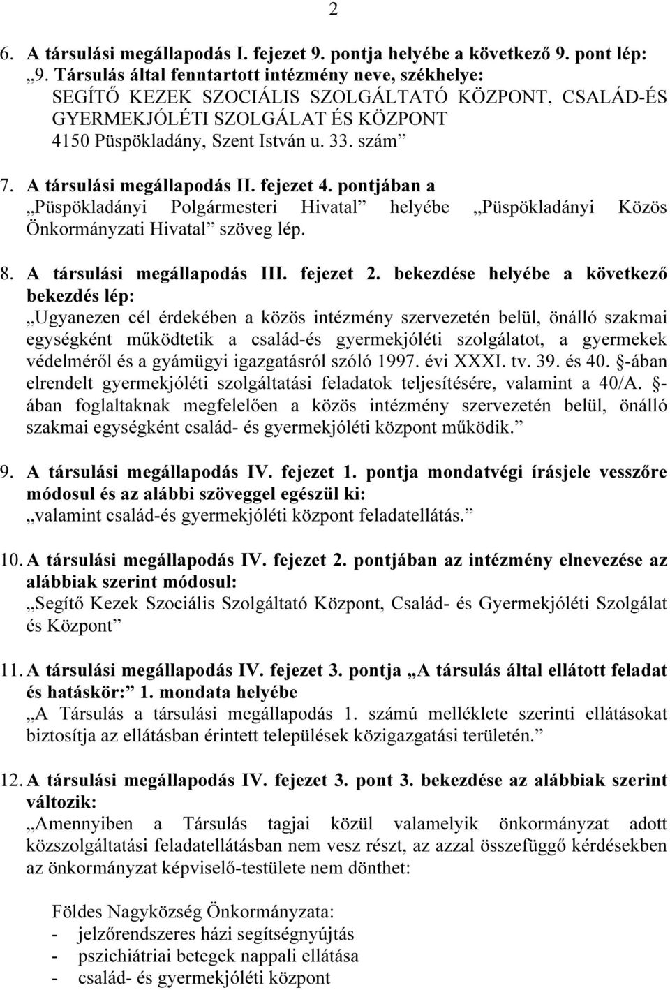 A társulási megállapodás II. fejezet 4. pontjában a Püspökladányi Polgármesteri Hivatal helyébe Püspökladányi Közös Önkormányzati Hivatal szöveg lép. 8. A társulási megállapodás III. fejezet 2.