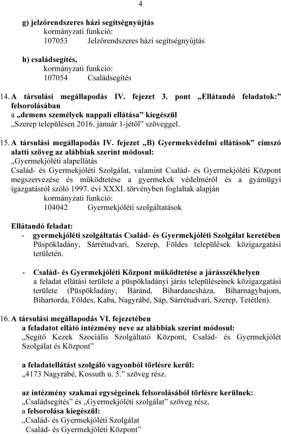 fejezet B) Gyermekvédelmi ellátások címszó alatti szöveg az alábbiak szerint módosul: Gyermekjóléti alapellátás Család- és Gyermekjóléti Szolgálat, valamint Család- és Gyermekjóléti Központ