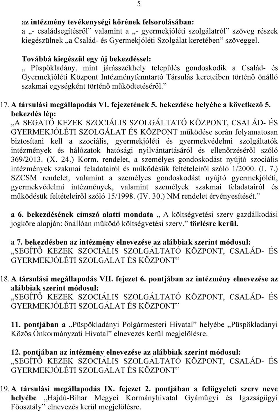 egységként történő működtetéséről. 17. A társulási megállapodás VI. fejezetének 5. bekezdése helyébe a következő 5.