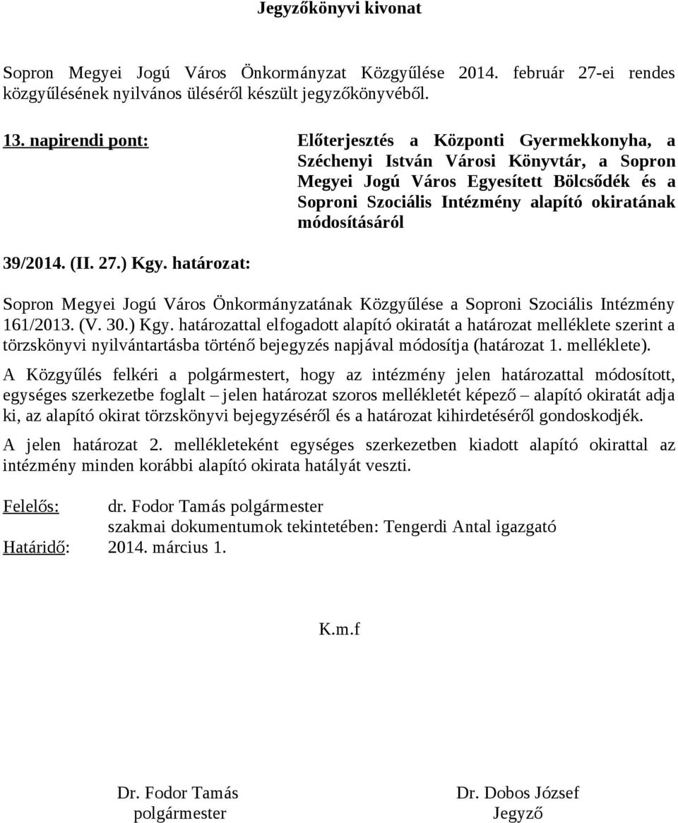 módosításáról 39/2014. (II. 27.) Kgy. határozat: Sopron Megyei Jogú Város Önkormányzatának Közgyűlése a Soproni Szociális Intézmény 161/2013. (V. 30.) Kgy. határozattal elfogadott alapító okiratát a határozat melléklete szerint a törzskönyvi nyilvántartásba történő bejegyzés napjával módosítja (határozat 1.