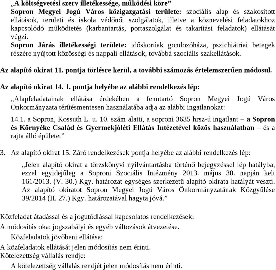 Sopron Járás illetékességi területe: időskorúak gondozóháza, pszichiátriai betegek részére nyújtott közösségi és nappali ellátások, továbbá szociális szakellátások. Az alapító okirat 11.