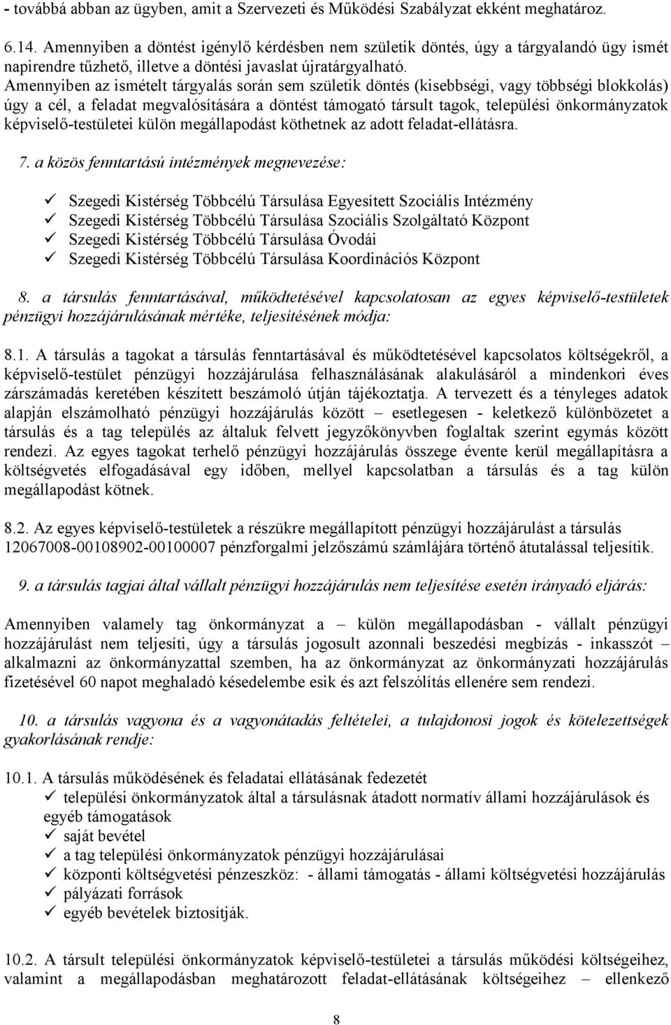 Amennyiben az ismételt tárgyalás során sem születik döntés (kisebbségi, vagy többségi blokkolás) úgy a cél, a feladat megvalósítására a döntést támogató társult tagok, települési önkormányzatok