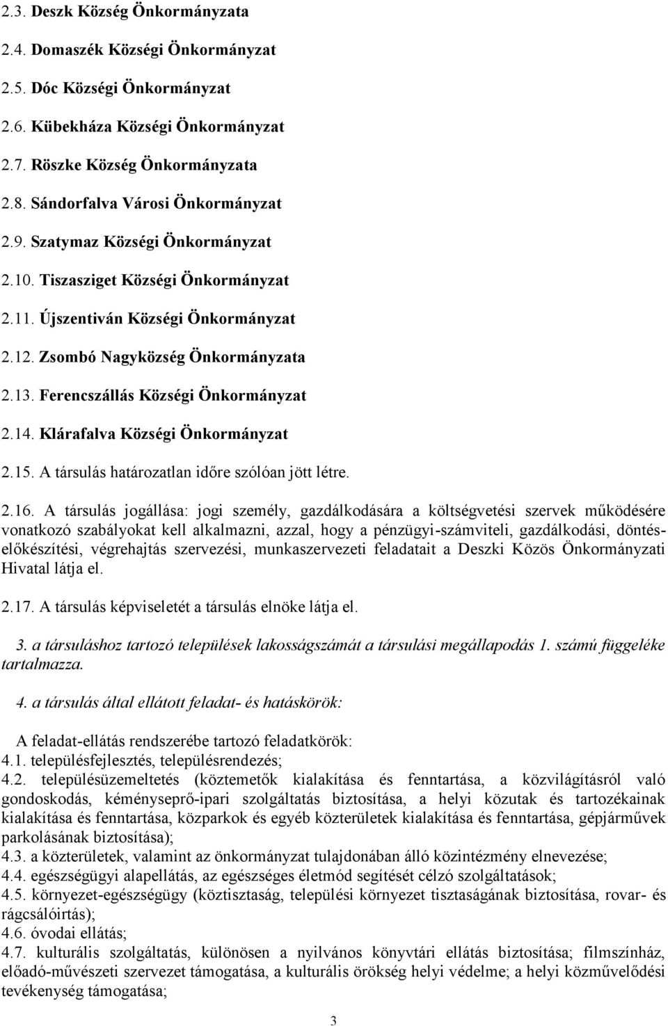 Ferencszállás Községi Önkormányzat 2.14. Klárafalva Községi Önkormányzat 2.15. A társulás határozatlan időre szólóan jött létre. 2.16.