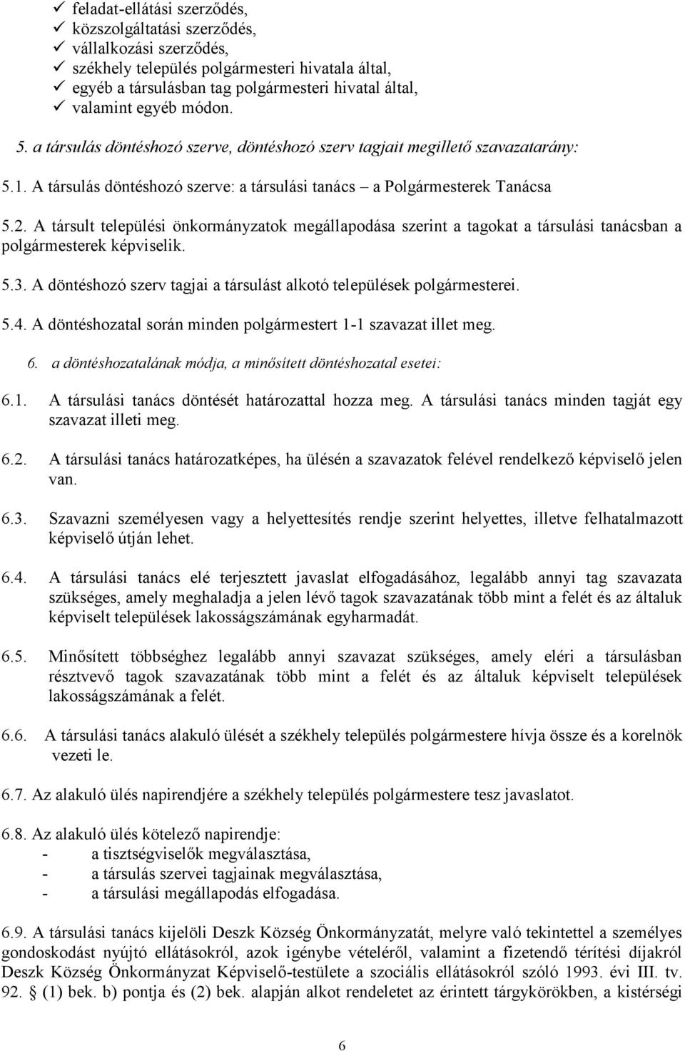 A társult települési önkormányzatok megállapodása szerint a tagokat a társulási tanácsban a polgármesterek képviselik. 5.3. A döntéshozó szerv tagjai a társulást alkotó települések polgármesterei. 5.4.