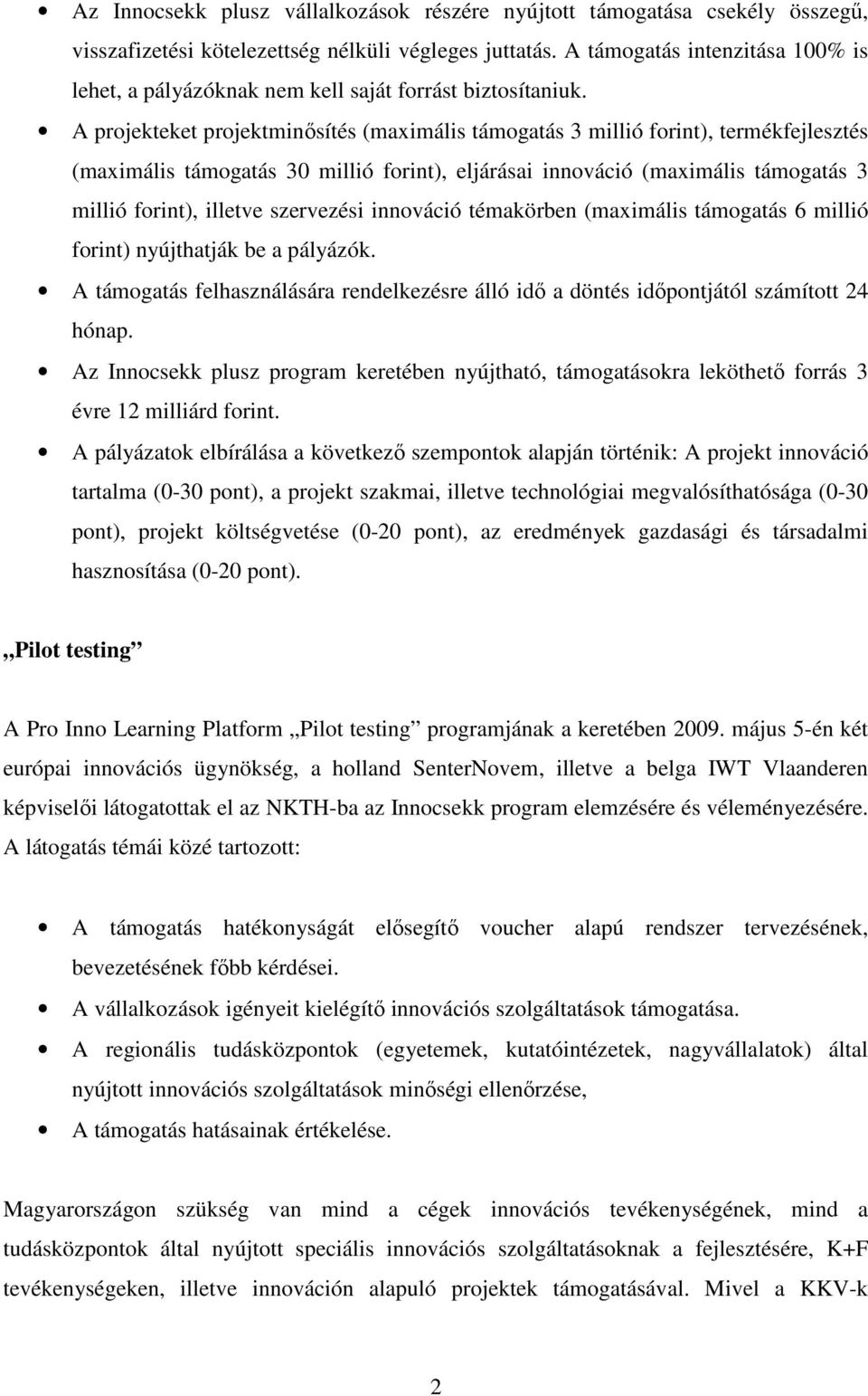 A projekteket projektminısítés (maximális támogatás 3 millió forint), termékfejlesztés (maximális támogatás 30 millió forint), eljárásai innováció (maximális támogatás 3 millió forint), illetve