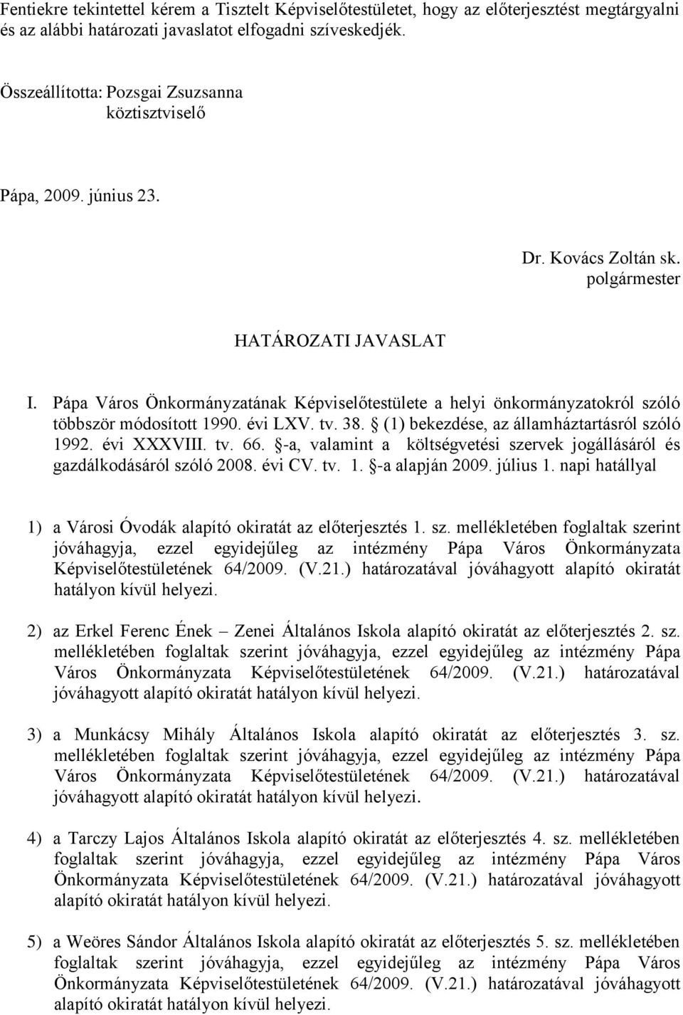Pápa Város Önkormányzatának Képviselőtestülete a helyi önkormányzatokról szóló többször módosított 1990. évi LXV. tv. 38. (1) bekezdése, az államháztartásról szóló 1992. évi XXXVIII. tv. 66.