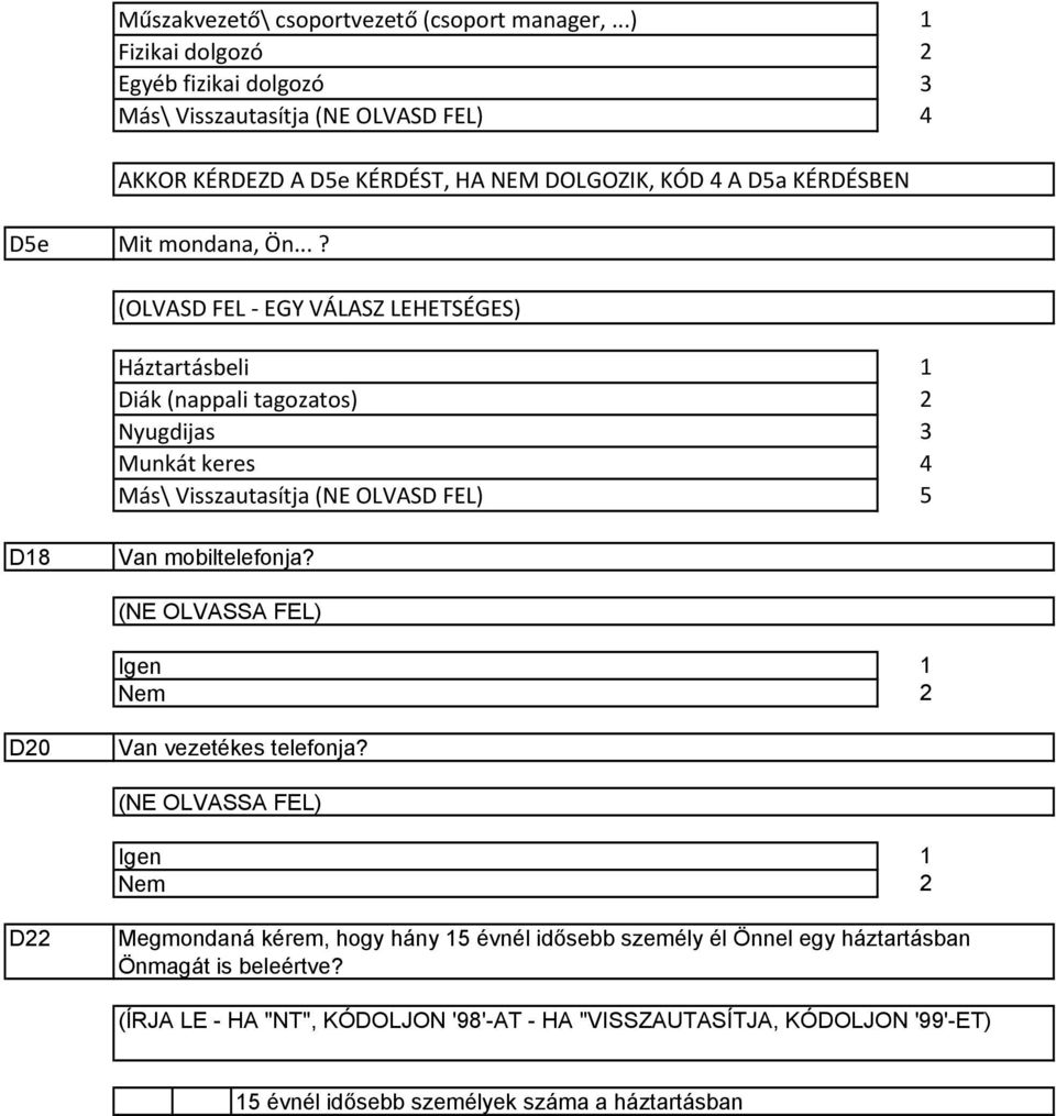 (nappali tagozatos) Nyugdijas Munkát keres D8 Van mobiltelefonja? (NE OLVASSA FEL) Igen Nem D0 Van vezetékes telefonja?