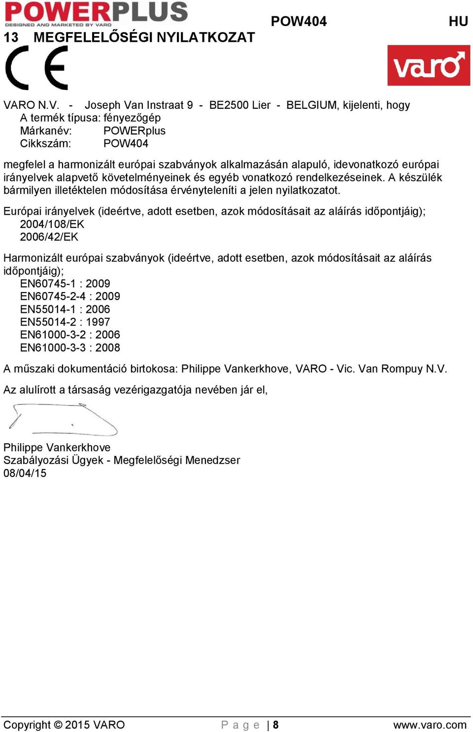 - Joseph Van Instraat 9 - BE2500 Lier - BELGIUM, kijelenti, hogy A termék típusa: fényezőgép Márkanév: POWERplus Cikkszám: POW404 megfelel a harmonizált európai szabványok alkalmazásán alapuló,
