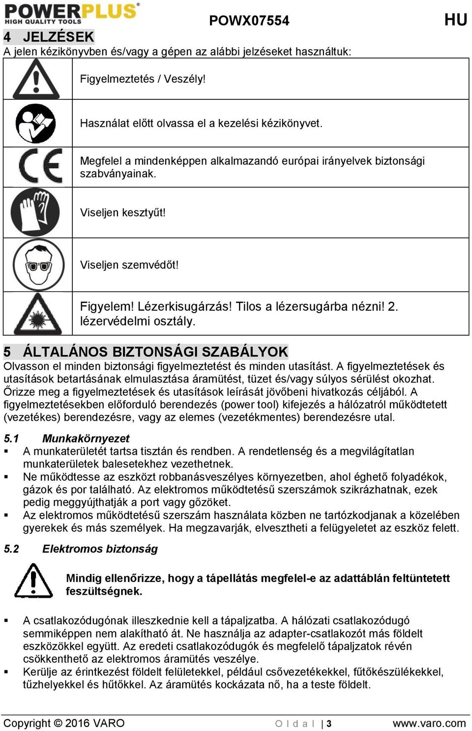 5 ÁLTALÁNOS BIZTONSÁGI SZABÁLYOK Olvasson el minden biztonsági figyelmeztetést és minden utasítást.