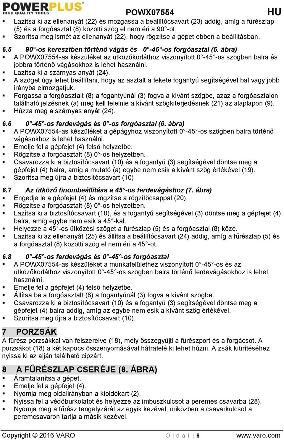 ábra) A POWX07554-as készüléket az ütközőkorláthoz viszonyított 0-45 -os szögben balra és jobbra történő vágásokhoz is lehet használni. Lazítsa ki a szárnyas anyát (24).