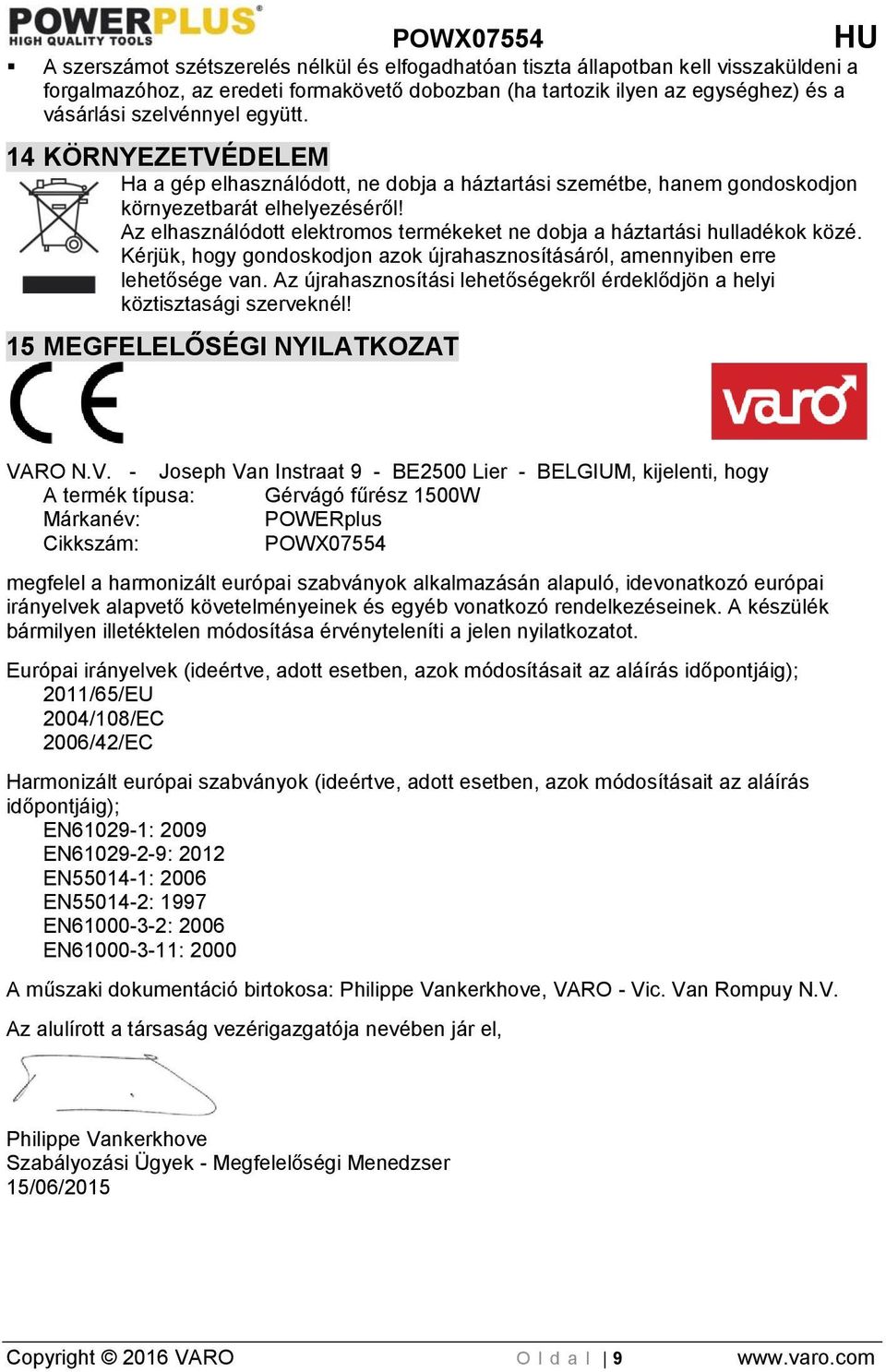 Az elhasználódott elektromos termékeket ne dobja a háztartási hulladékok közé. Kérjük, hogy gondoskodjon azok újrahasznosításáról, amennyiben erre lehetősége van.