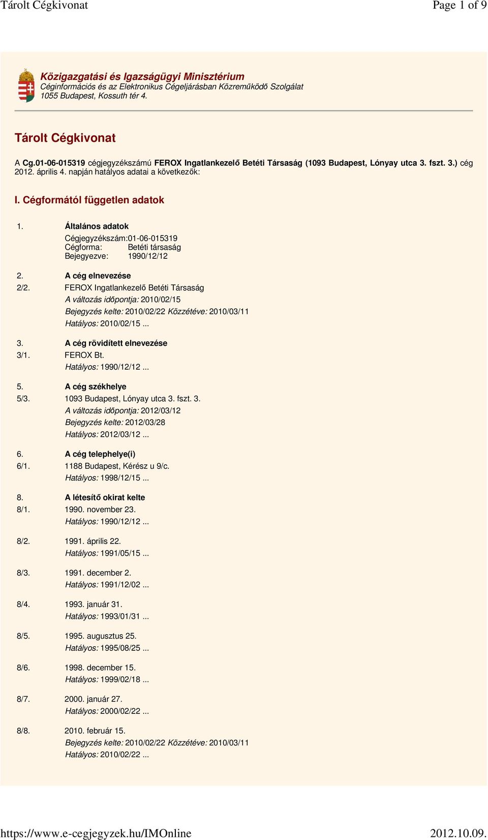 Általános adatok Cégjegyzékszám: 01-06-015319 Cégforma: Betéti társaság Bejegyezve: 1990/12/12 2. A cég elnevezése 2/2. FEROX Ingatlankezelő Betéti Társaság 3. A cég rövidített elnevezése 3/1.