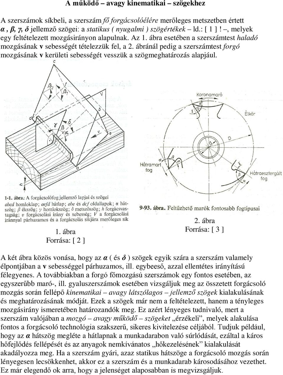 ábránál pdig a szrszámtst forgó mozgásának v krülti sbsségét vsszük a szögmghatározás alapjául. 1. ábra Forrása: [ ].