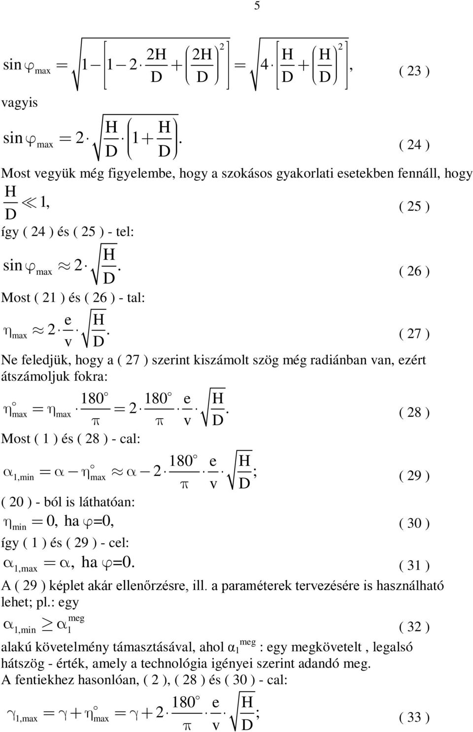 v D Most ( 1 ) és ( 8 ) - cal: ( 8 ) 180 H 1,min max ; ( 9 ) v D ( 0 ) - ból is láthatóan: min 0, ha =0, ( 30 ) így ( 1 ) és ( 9 ) - cl: 1,max, ha =0. ( 31 ) A ( 9 ) képlt akár llnőrzésr, ill.