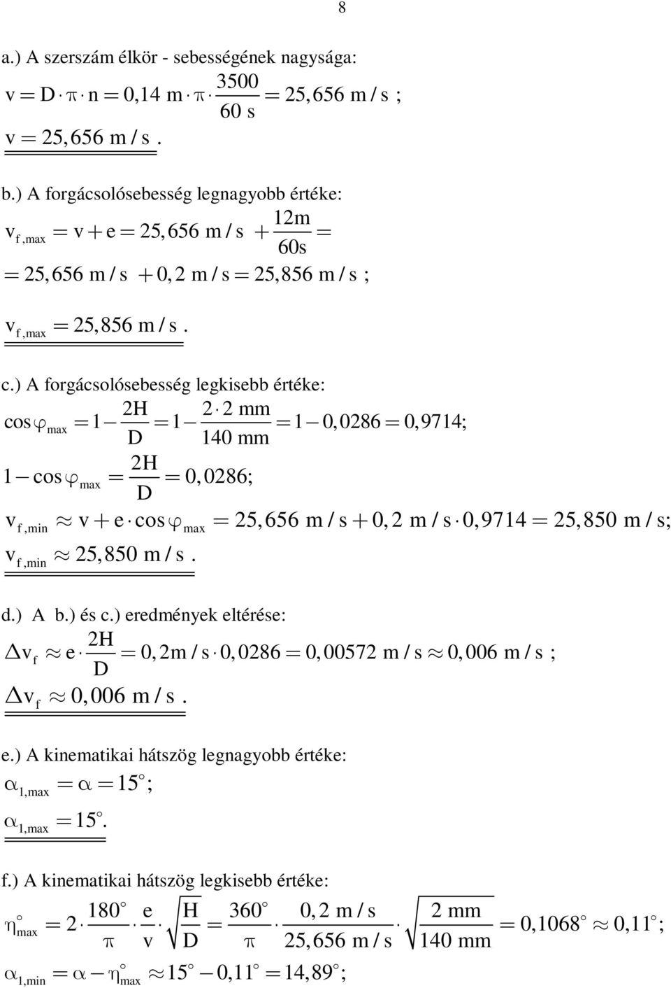 ) A forgácsolósbsség lgkisbb érték: H mm cos max 1 1 10,086 0,9714; D 140 mm H 1cos max 0, 086; D v v cos 5,656 m / s 0, m / s 0,9714 5,850 m / s; f,min f,min max v