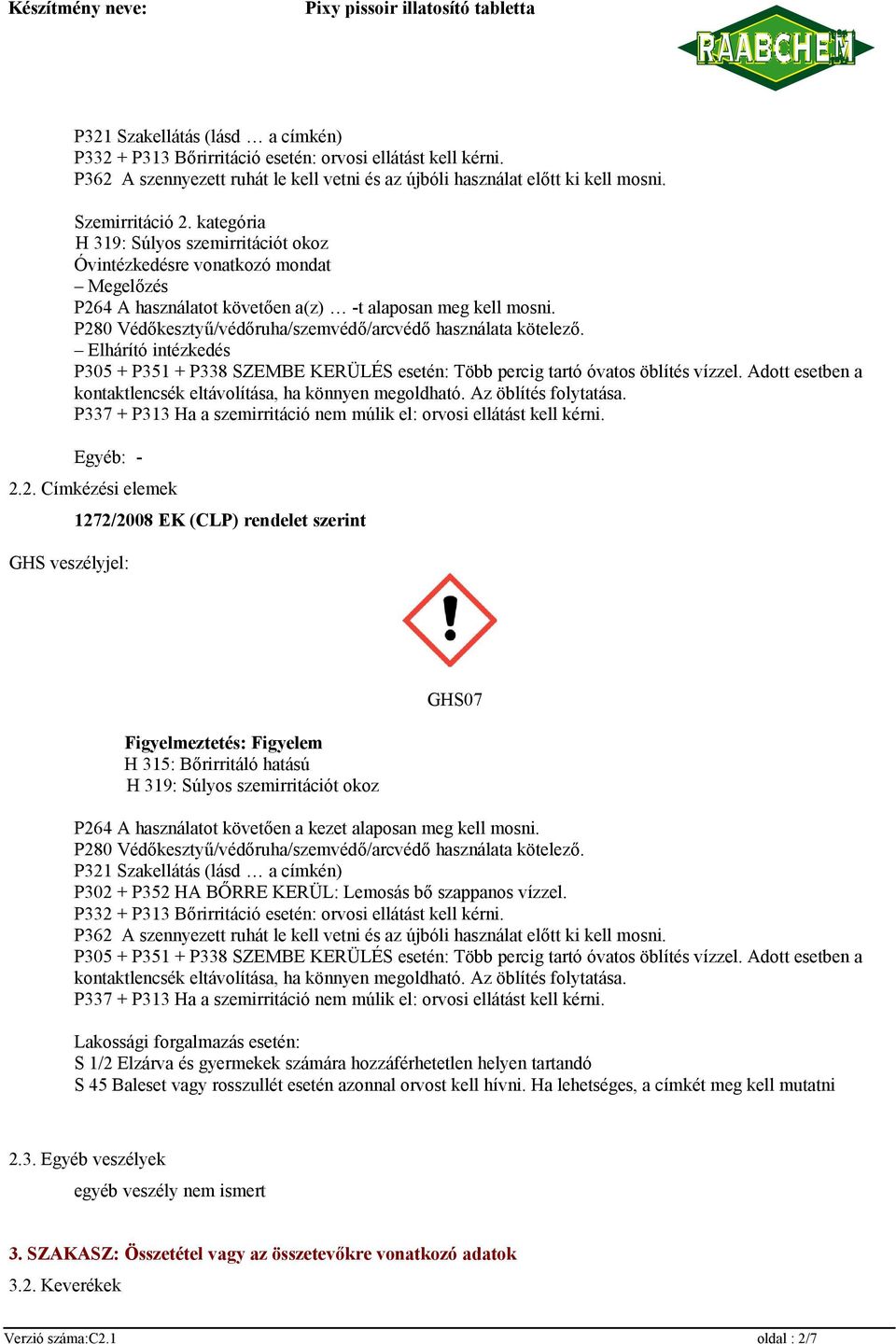 P280 Védőkesztyű/védőruha/szemvédő/arcvédő használata kötelező. Elhárító intézkedés P305 + P351 + P338 SZEMBE KERÜLÉS esetén: Több percig tartó óvatos öblítés vízzel.