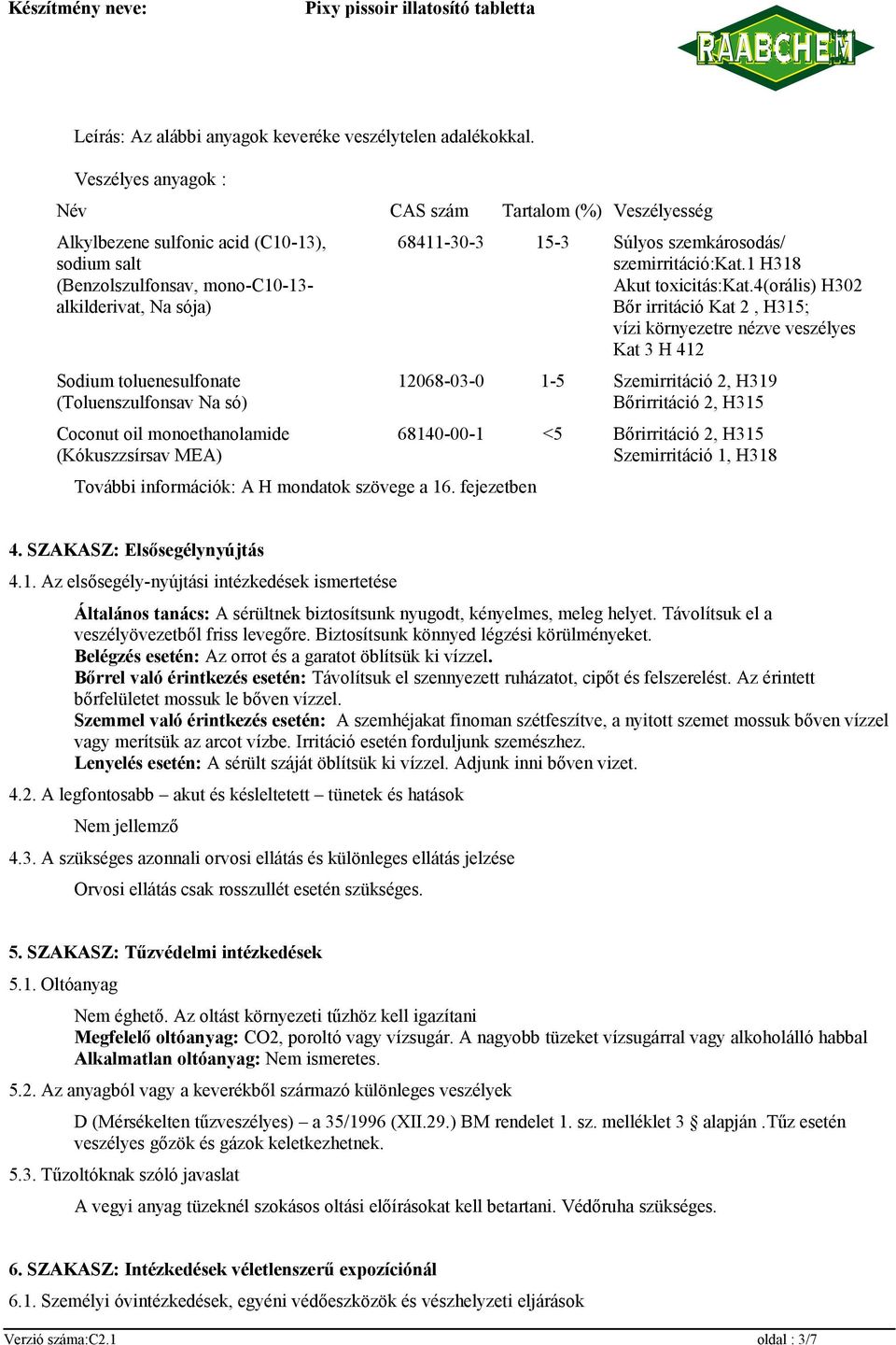 (Toluenszulfonsav Na só) Coconut oil monoethanolamide (Kókuszzsírsav MEA) További információk: A H mondatok szövege a 16. fejezetben 68411-30-3 15-3 Súlyos szemkárosodás/ szemirritáció:kat.