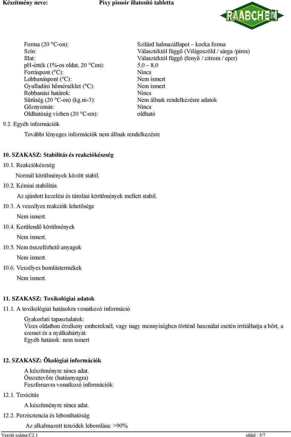 m-3): Nem állnak rendelkezésre adatok Gőznyomás: Nincs Oldhatóság vízben (20 C-on): oldható 9.2. Egyéb információk További lényeges információk nem állnak rendelkezésre 10.